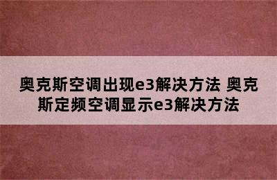 奥克斯空调出现e3解决方法 奥克斯定频空调显示e3解决方法